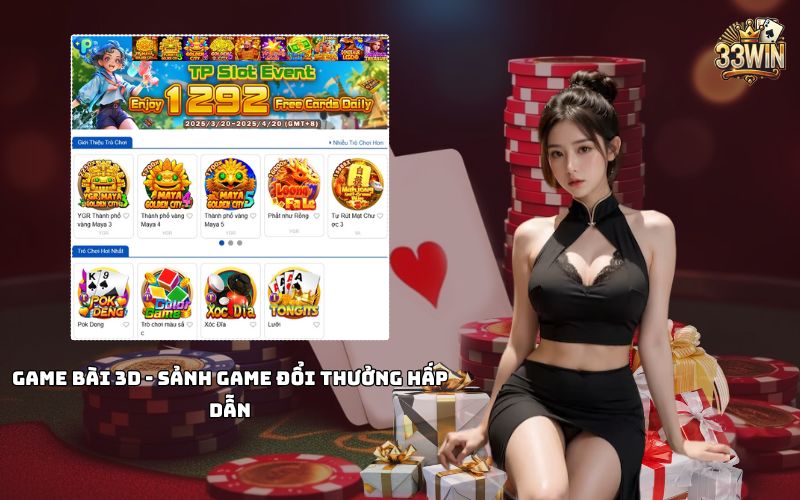 Chơi game bài 3D tại 33win với giao diện chân thực, luật chơi đa dạng, đổi thưởng siêu nhanh